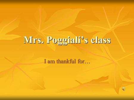 Mrs. Poggiali’s class I am thankful for…. My family and god and friends and My dog my dog.