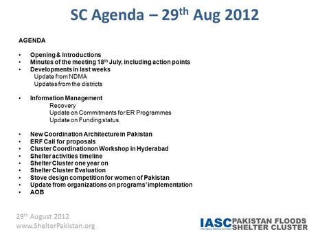 29 th August 2012 www.ShelterPakistan.org SC Agenda – 29 th Aug 2012 AGENDA Opening & Introductions Minutes of the meeting 18 th July, including action.