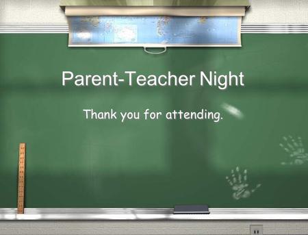 Parent-Teacher Night Thank you for attending.. Attendance  Classroom door opens at 7:35 a.m.  Tardy at 7:45 a.m.-must sign in at the guidance office.