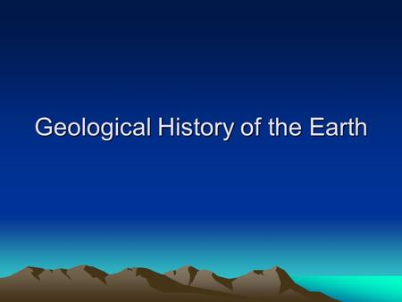 Geological History of the Earth. Hadeon Eon No rocks because the Earth was molten.