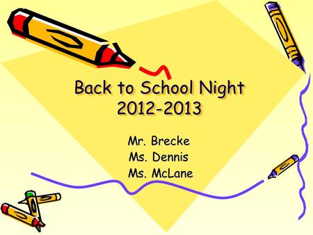 Back to School Night 2012-2013 Mr. Brecke Ms. Dennis Ms. McLane Ms. McLane.