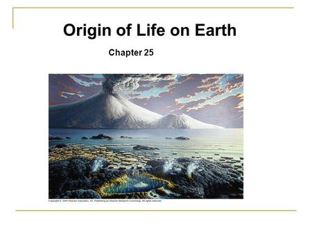 Origin of Life on Earth Chapter 25. Earth originated about 4.6 billion years ago. Cloud dust rocks, water vapor. Settled by 3.9 billion years ago (bya)