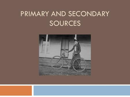 PRIMARY AND SECONDARY SOURCES. Primary Sources A primary source is created by a person who actually witnessed or participated in an event when it happened.