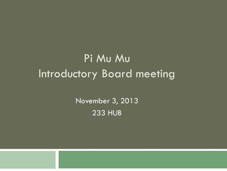 Pi Mu Mu Introductory Board meeting November 3, 2013 233 HUB.