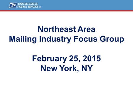 Northeast Area Mailing Industry Focus Group February 25, 2015 New York, NY.