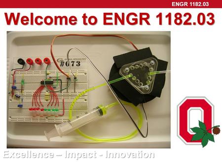 ENGR 1182.03 Welcome to ENGR 1182.03 Excellence – Impact - Innovation.