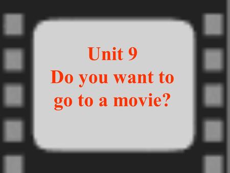 Unit 9 Do you want to go to a movie? He is a movie star. Do you like his movies? Do you want to go to a movie with me? Jacky Cheng.
