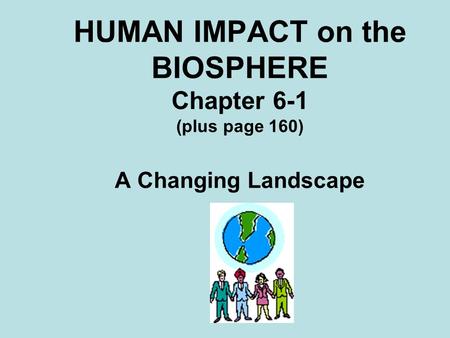 HUMAN IMPACT on the BIOSPHERE Chapter 6-1 (plus page 160) A Changing Landscape.