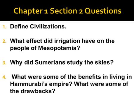 1. Define Civilizations. 2. What effect did irrigation have on the people of Mesopotamia? 3. Why did Sumerians study the skies? 4. What were some of the.