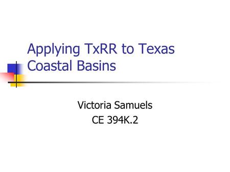 Applying TxRR to Texas Coastal Basins Victoria Samuels CE 394K.2.