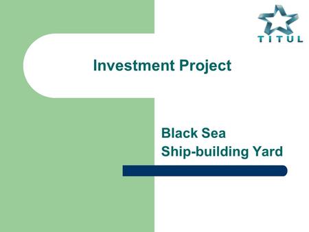 Investment Project Black Sea Ship-building Yard. www.titul.net.ua 2 Key Information Public JSC “Black Sea Ship-building Yard” is one of the largest ship-building.