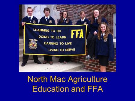 North Mac Agriculture Education and FFA. North Mac FFA Currently 23 members –Supervised Agriculture Experience Projects Recruitment Activities Career.