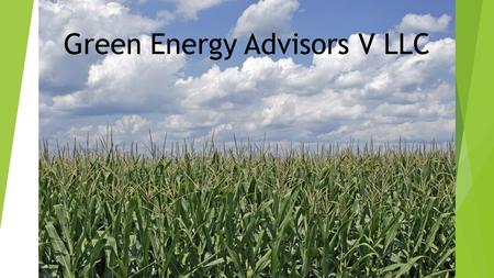 Farm picture Green Energy Advisors V LLC. Corn/Ethanol usage  Ethanol production accounts for 40% of the total US corn crop.