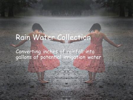 Rain Water Collection Converting inches of rainfall into gallons of potential irrigation water.