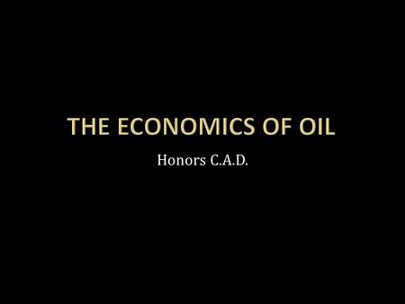 Honors C.A.D..  We know that our oil supplies are varied, and that we have an INCREDIBLE thirst for oil.  Where does it come from? Where do we get it.