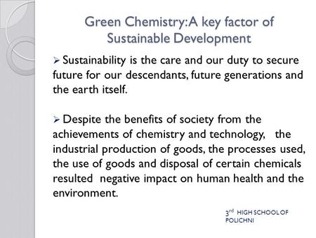 Green Chemistry: A key factor of Sustainable Development  Sustainability is the care and our duty to secure future for our descendants, future generations.