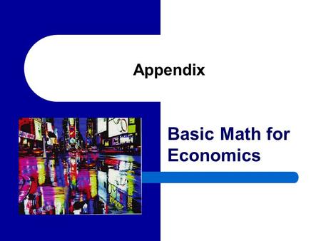 Appendix Basic Math for Economics. 2 Functions of One Variable Variables: The basic elements of algebra, usually called X, Y, and so on, that may be given.