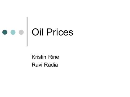Oil Prices Kristin Rine Ravi Radia. I-Clicker What do you think the current oil prices are? A. $50 per barrel B. $60 per barrel C. $70 per barrel D. $80.