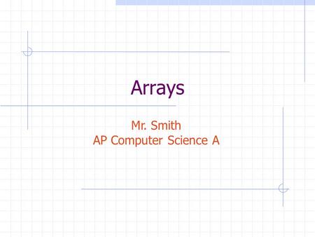 Arrays Mr. Smith AP Computer Science A.