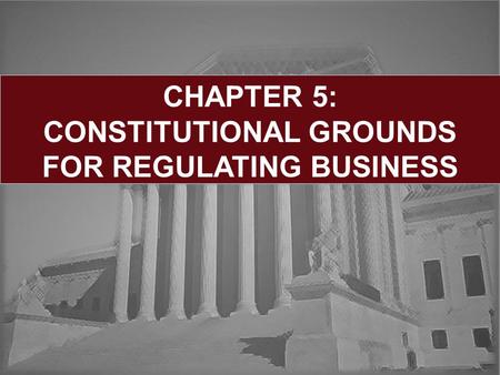 CHAPTER 5: CONSTITUTIONAL GROUNDS FOR REGULATING BUSINESS.