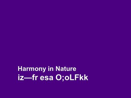 Harmony in Nature iz—fr esa O;oLFkk. 2 Self-exploration, Self-investigation, Self-study 1. Content of Self Exploration: a. Desire ( pkguk ) - Aim, Purpose.