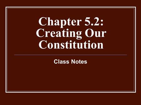 Chapter 5.2: Creating Our Constitution Class Notes.