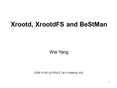 Xrootd, XrootdFS and BeStMan Wei Yang 2009-10-30 US ATALS Tier 3 meeting, ANL 1.