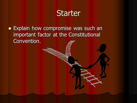 Starter Explain how compromise was such an important factor at the Constitutional Convention. Explain how compromise was such an important factor at the.