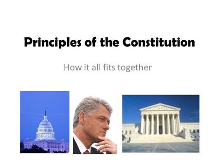 Principles of the Constitution How it all fits together.