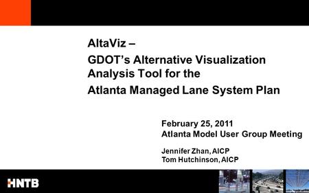 AltaViz – GDOT’s Alternative Visualization Analysis Tool for the Atlanta Managed Lane System Plan February 25, 2011 Atlanta Model User Group Meeting Jennifer.