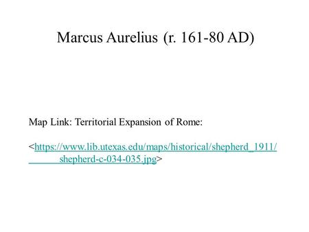Marcus Aurelius (r. 161-80 AD) Map Link: Territorial Expansion of Rome: 