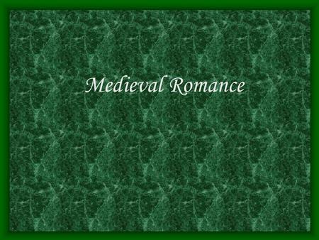 Medieval Romance. Definiton : a tale of adventure in which knights, kings, or distressed ladies, motivated by love, religious faith, or the mere desire.