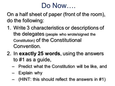 Do Now…. On a half sheet of paper (front of the room), do the following: 1.Write 3 characteristics or descriptions of the delegates (people who wrote/signed.