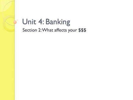 Unit 4: Banking Section 2: What affects your $$$.