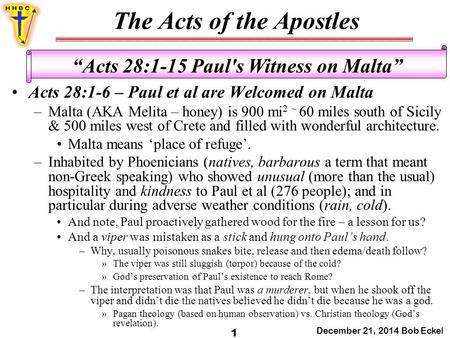 The Acts of the Apostles December 21, 2014 Bob Eckel 1 “Acts 28:1-15 Paul's Witness on Malta” Acts 28:1-6 – Paul et al are Welcomed on Malta –Malta (AKA.