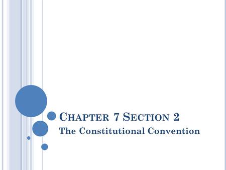 C HAPTER 7 S ECTION 2 The Constitutional Convention.