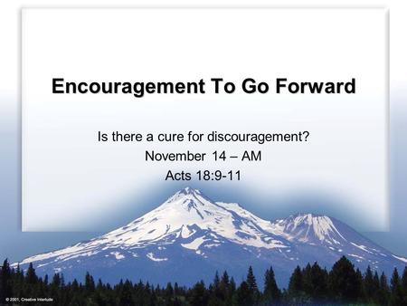 Encouragement To Go Forward Is there a cure for discouragement? November 14 – AM Acts 18:9-11.