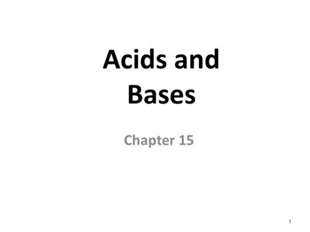 1 Acids and Bases Chapter 15. 2 Acids and Bases The concepts acids and bases were loosely defined as substances that change some properties of water.