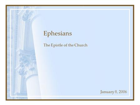 Ephesians The Epistle of the Church January 8, 2006.