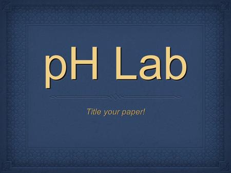PH Lab Title your paper!. pH Lab Purpose: To measure the pH of common household products. To investigate and understand an acid and a base as well as.