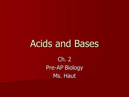 Acids and Bases Ch. 2 Pre-AP Biology Ms. Haut. Despite strong bonds in water molecules, a portion of bonds break, forming a H + and OH - Despite strong.