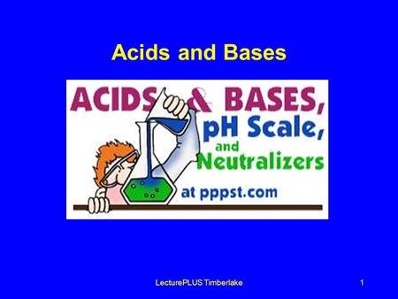 LecturePLUS Timberlake1 Acids and Bases. LecturePLUS Timberlake2 Acids and Bases Acids produce Hydrogen (H +) in solutions Bases produce Hydroxide (OH.