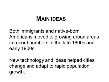 MAIN IDEAS Both immigrants and native-born Americans moved to growing urban areas in record numbers in the late 1800s and early 1900s. New technology.