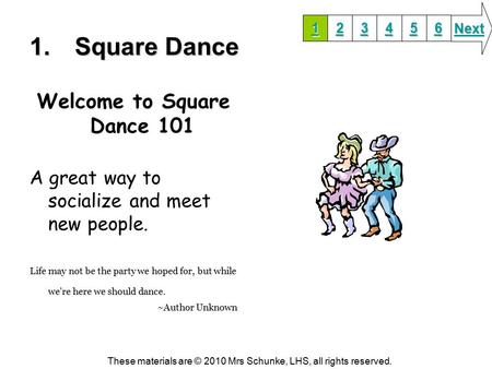 1.Square Dance Welcome to Square Dance 101 A great way to socialize and meet new people. Life may not be the party we hoped for, but while we're here we.