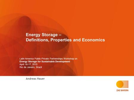 Energy Storage – Definitions, Properties and Economics Andreas Hauer Latin America Public-Private Partnerships Workshop on Energy Storage for Sustainable.