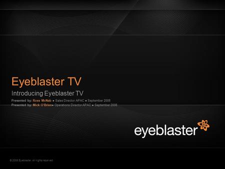 © 2008 Eyeblaster. All rights reserved Eyeblaster TV Introducing Eyeblaster TV EB Orange 246/137/51 EB Green 52/70/13 EB Gray 161/161/161 EB Yellow 255/200/40.