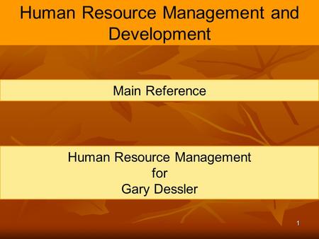 1 Human Resource Management and Development Main Reference Human Resource Management for Gary Dessler.