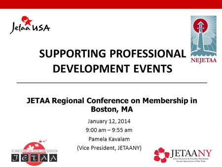 January 12, 2014 9:00 am – 9:55 am Pamela Kavalam (Vice President, JETAANY) SUPPORTING PROFESSIONAL DEVELOPMENT EVENTS JETAA Regional Conference on Membership.