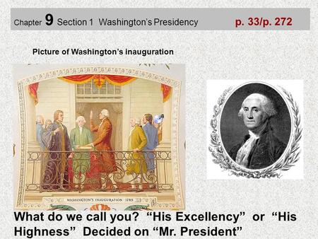 Chapter 9 Section 1  Washington’s Presidency p. 33/p. 272