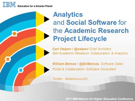 1 Analytics and Social Software for the Academic Research Project Lifecycle Carl Osipov Chief Architect, IBM Academic Research Collaboration.